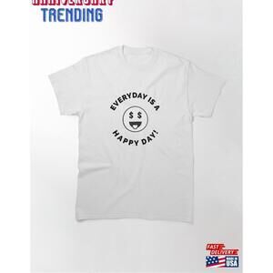 Everyday Is A Happy Day Classic Tshirt Unisex
